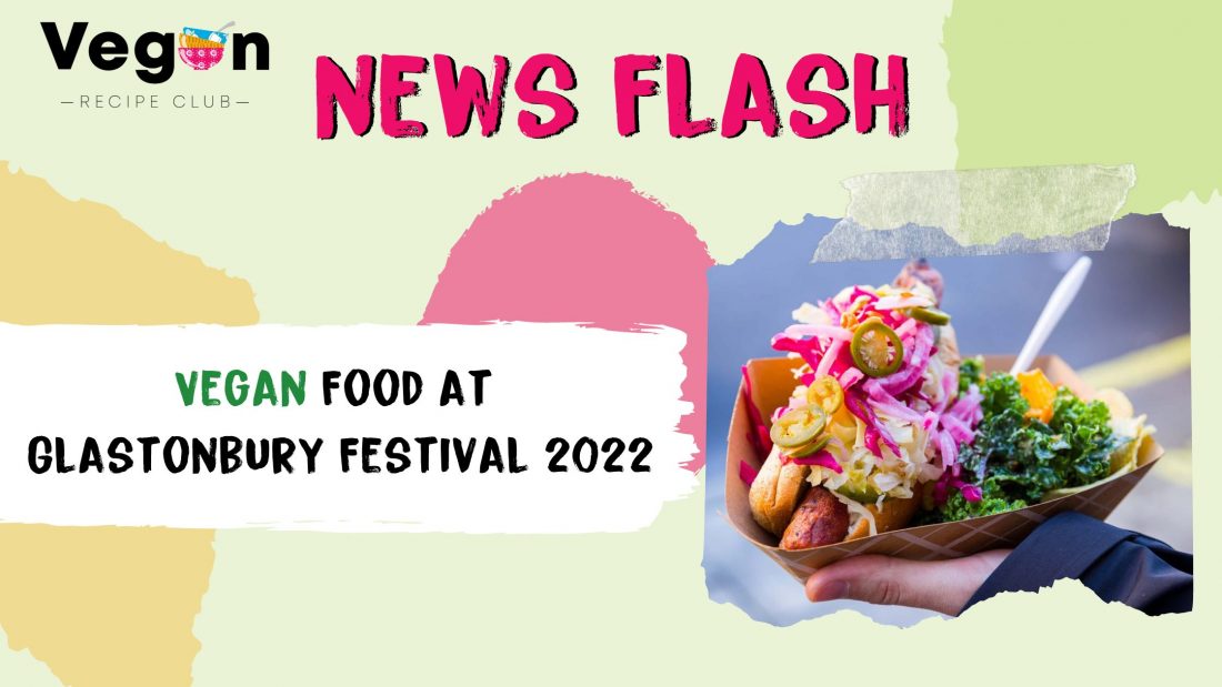 Vegan Food at Glastonbury Festival 2022 - Vegan Recipe Club